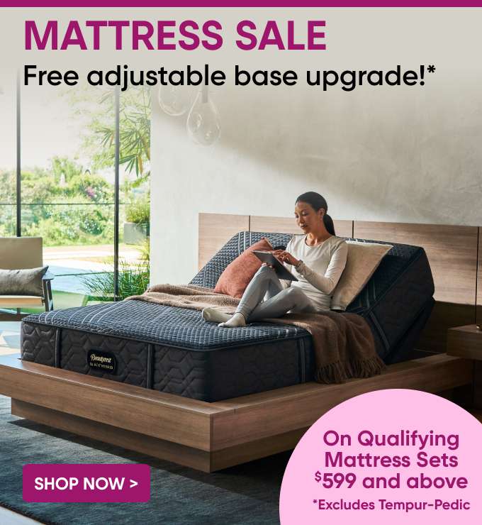 MATTRESS SALE. Free adjustable base upgrade! Shop now. On Qualifying Mattress Sets $599 and above.
