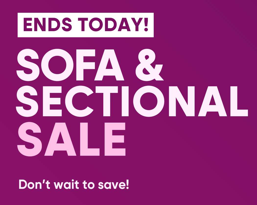 ENDS TODAY! SOFA & SECTIONAL SALE. Don't wait to save!
