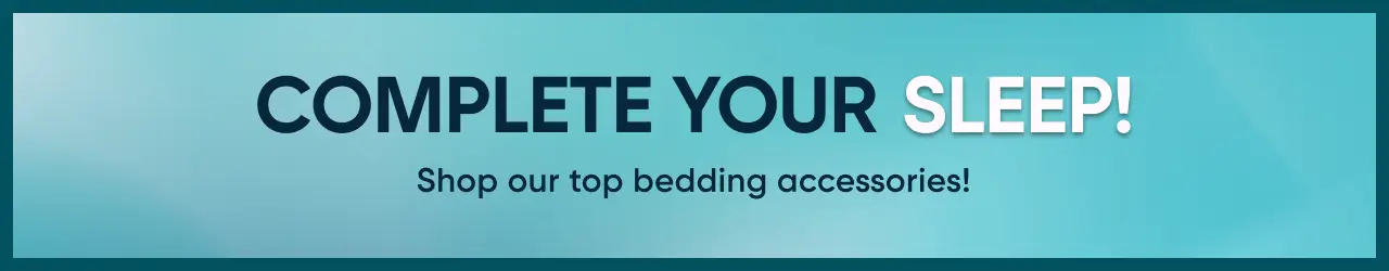 COMPLETE YOUR SLEEP! Shop our top bedding accessories!