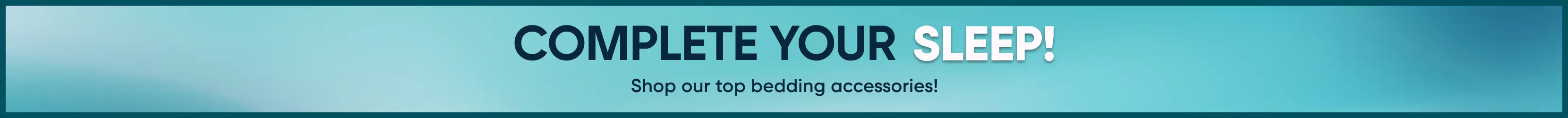 COMPLETE YOUR SLEEP! Shop our top bedding accessories!