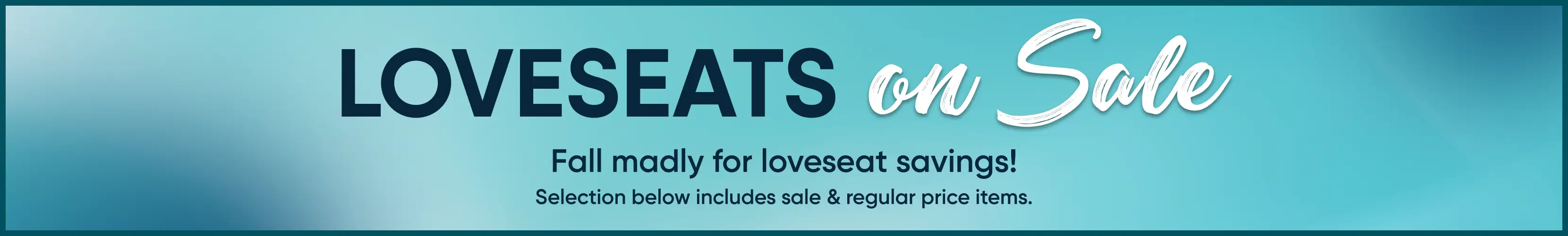 LOVESEATS on Sale. Fall madly for loveseat savings! Selection below includes sale & regular price items.