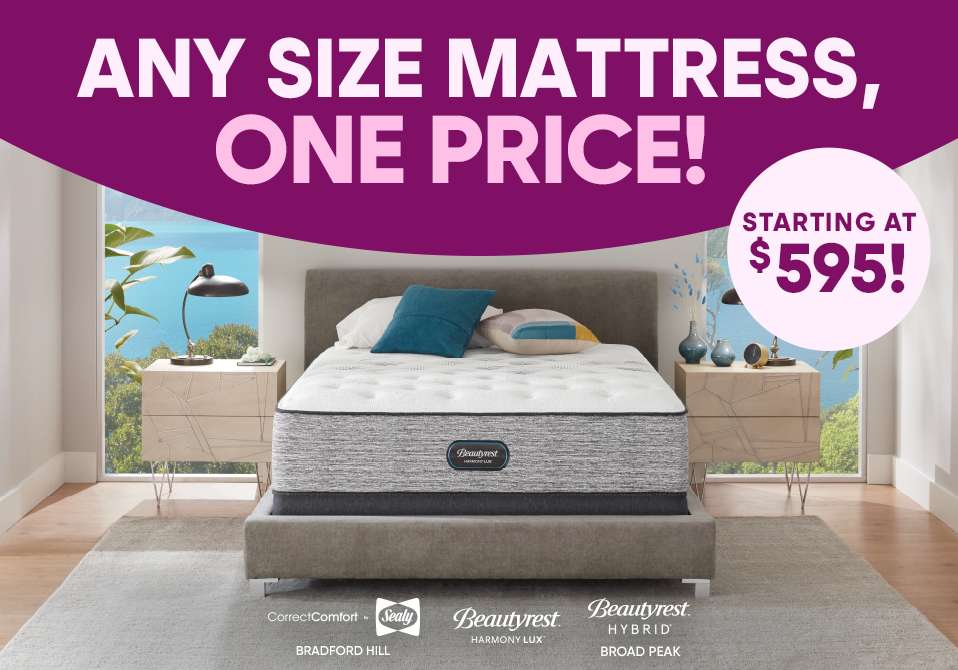 ANY SIZE MATTRESS, ONE PRICE! STARTING AT $595!
