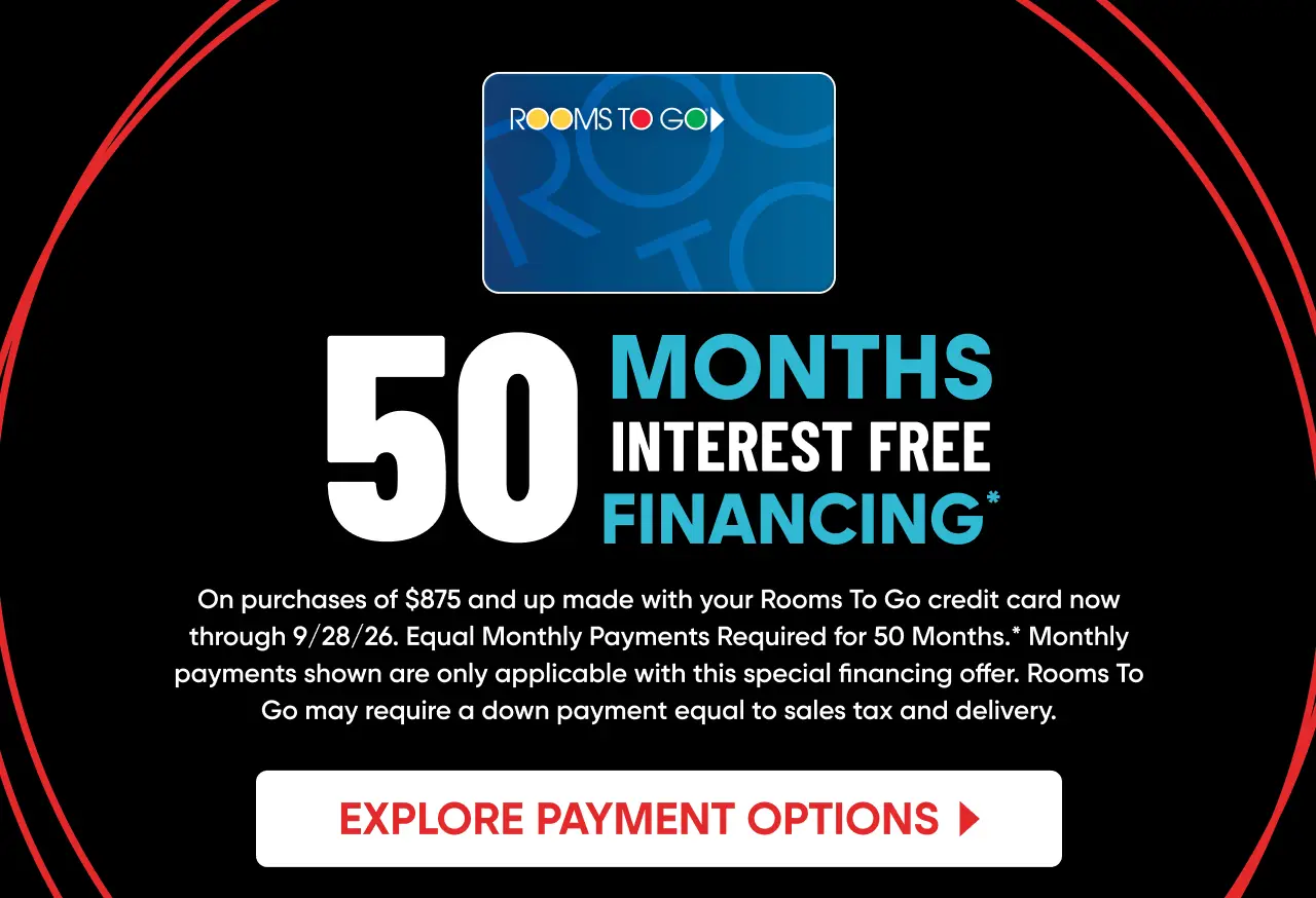 Rooms To Go 50 months interest-free financing offer on purchases of $875 and up through 9/28/26.