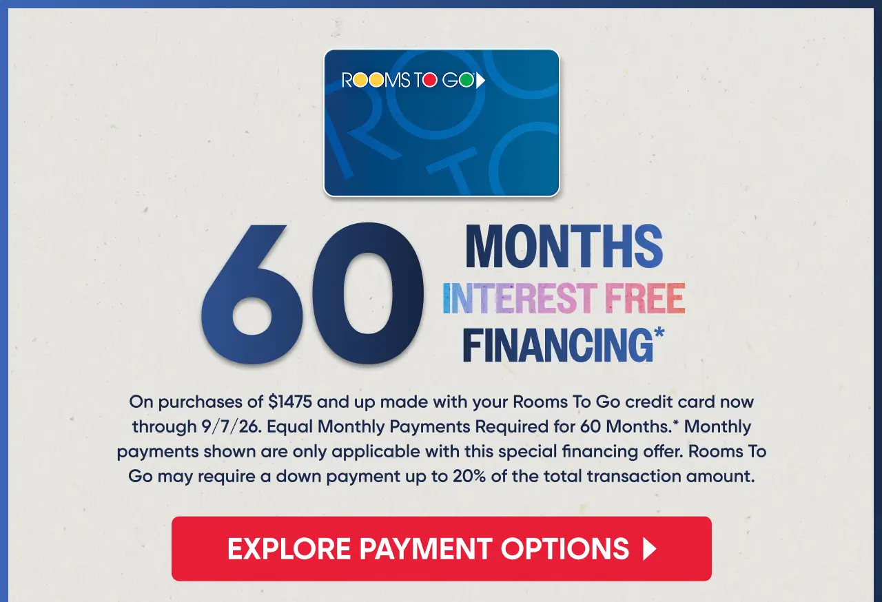 Rooms To Go 60 months interest-free financing offer on purchases of $1475 and up through 9/7/26.