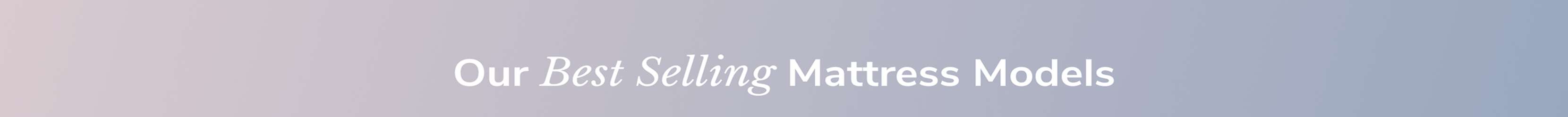 Our Best Selling Mattress Models
