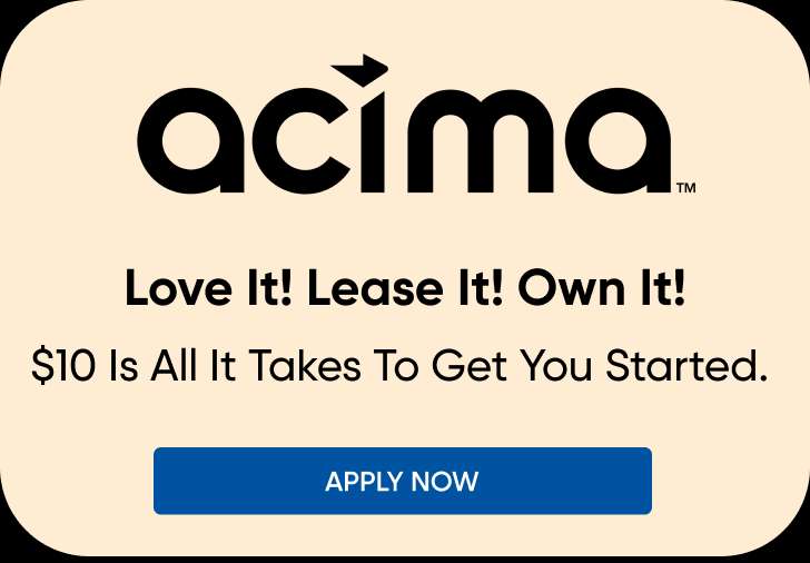 acima. Love It! Lease It! Own It! $10 Is All It Takes To Get You Started. Apply Now.
