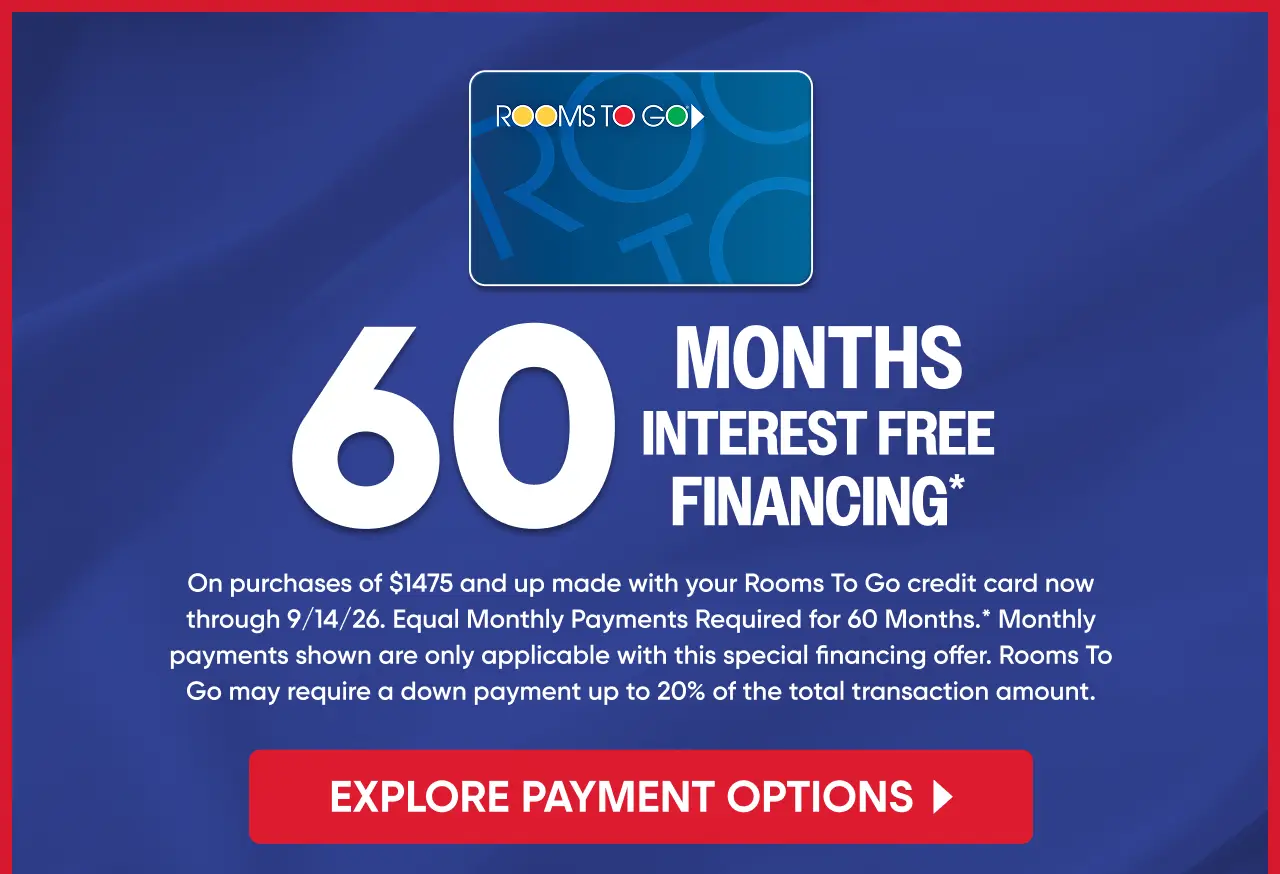 Rooms To Go 60 months interest-free financing offer on purchases of $1475 and up through 9/14/26.