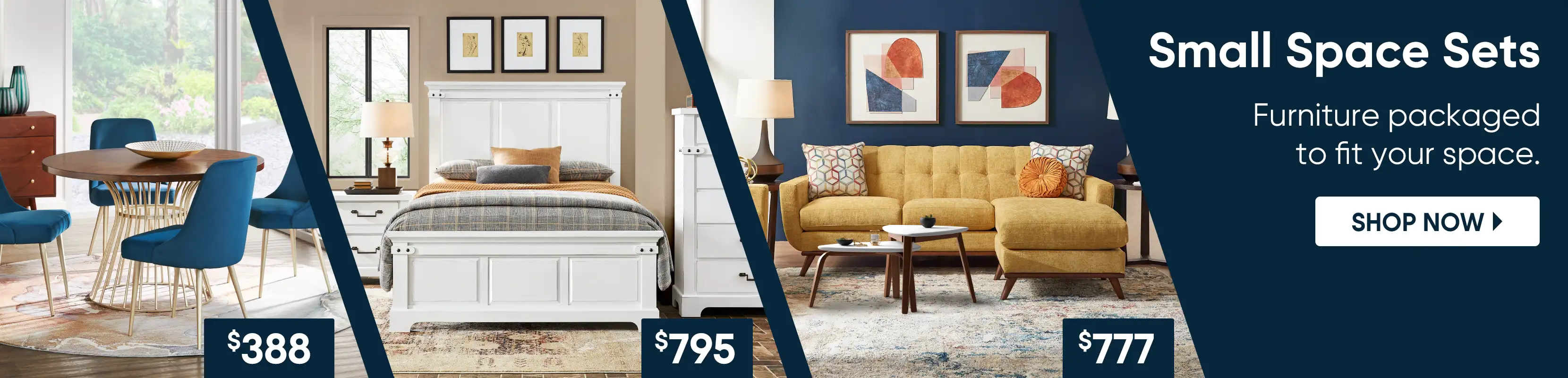 Small Space Sets. Furniture packaged to fit your space. Shop Now.
