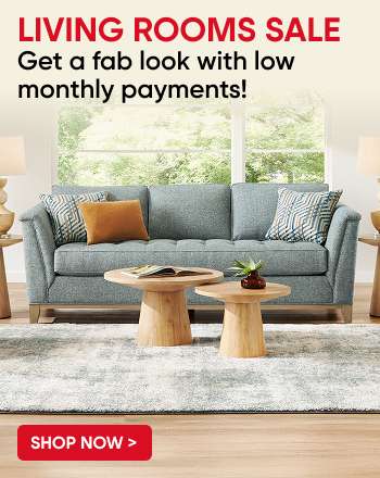 LIVING ROOMS SALE. Get a fab look with low monthly payments!
