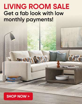 LIVING ROOM SALE. Get a fab look with low monthly payments!
