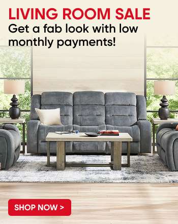 LIVING ROOM SALE. Get a fab look with low monthly payments!
