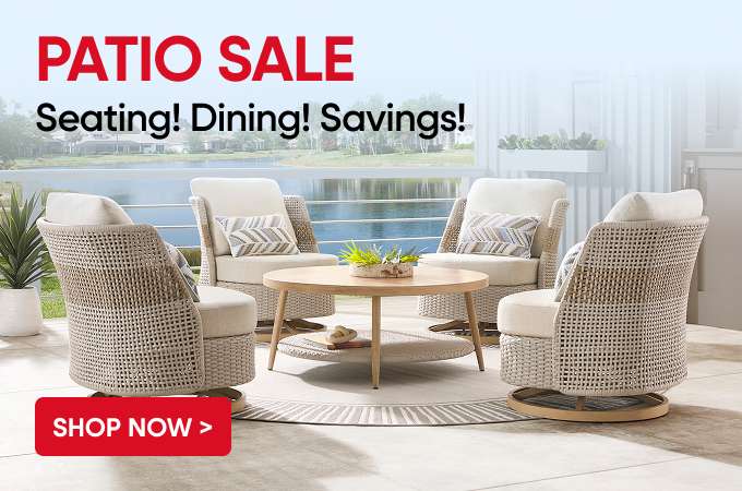PATIO SALE Seating! Dining! Savings! Shop Now >
