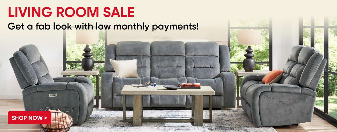 LIVING ROOM SALE. Get a fab look with low monthly payments!
