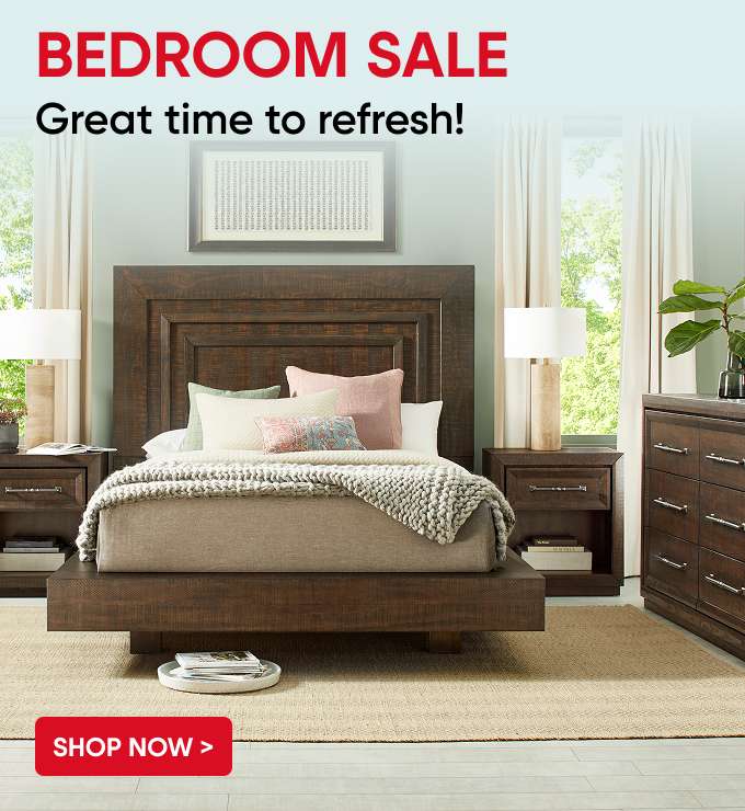 BEDROOM SALE Great time to refresh! Shop Now >
