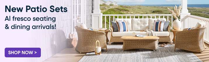 New Patio Sets. Al fresco seating & dining arrivals! Shop Now >
